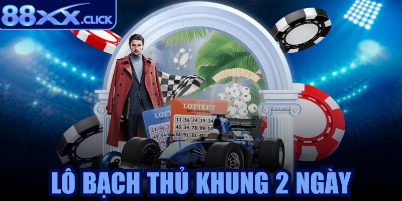 Lô bạch thủ khung 2 ngày